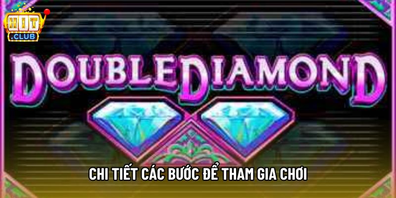 Chi tiết các bước để tham gia chơi Chi tiết các bước để tham gia chơi