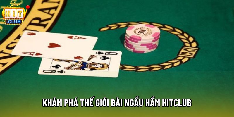 Khám phá thế giới bài ngầu hầm HitClub Khám phá thế giới bài ngầu hầm HitClub