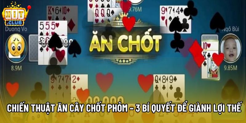 Chiến Thuật Ăn Cây Chốt Phỏm – 3 Bí Quyết Để Giành Lợi Thế