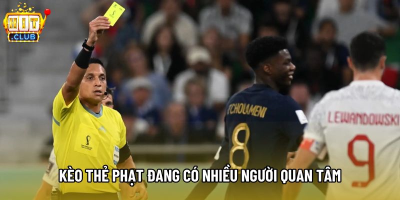 Kèo thẻ phạt đang có nhiều người quan tâm Kèo thẻ phạt đang có nhiều người quan tâm