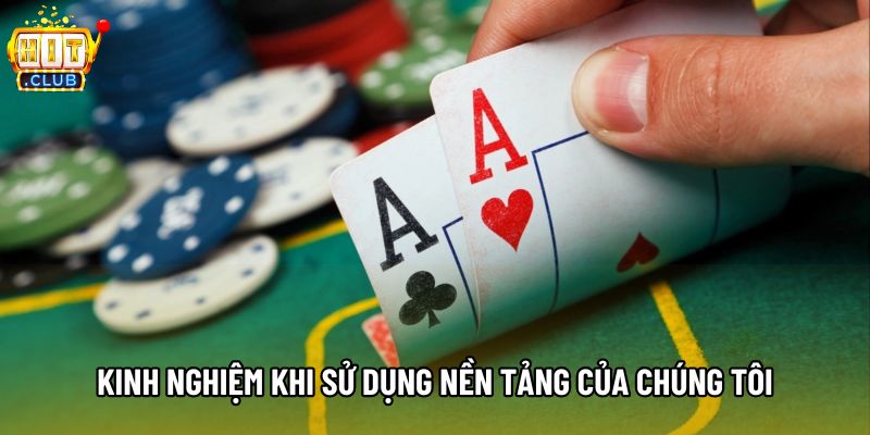 Kinh nghiệm khi sử dụng nền tảng của chúng tôi Kinh nghiệm khi sử dụng nền tảng của chúng tôi