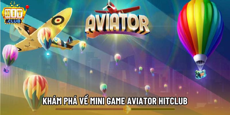 Khám phá về mini game Aviator HitClub Khám phá về mini game Aviator HitClub
