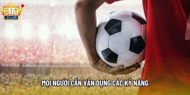 Mọi người cần vận dụng các kỹ năng Mọi người cần vận dụng các kỹ năng