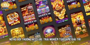 Nổ Hũ Đổi Thưởng Hitclub: Trải Nghiệm Tựa Game Giải Trí