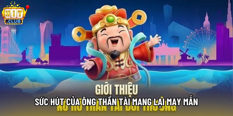 Sức hút của ông Thần Tài mang lại may mắn Sức hút của ông Thần Tài mang lại may mắn
