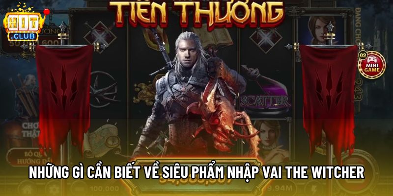 Những gì cần biết về siêu phẩm nhập vai The Witcher Những gì cần biết về siêu phẩm nhập vai The Witcher